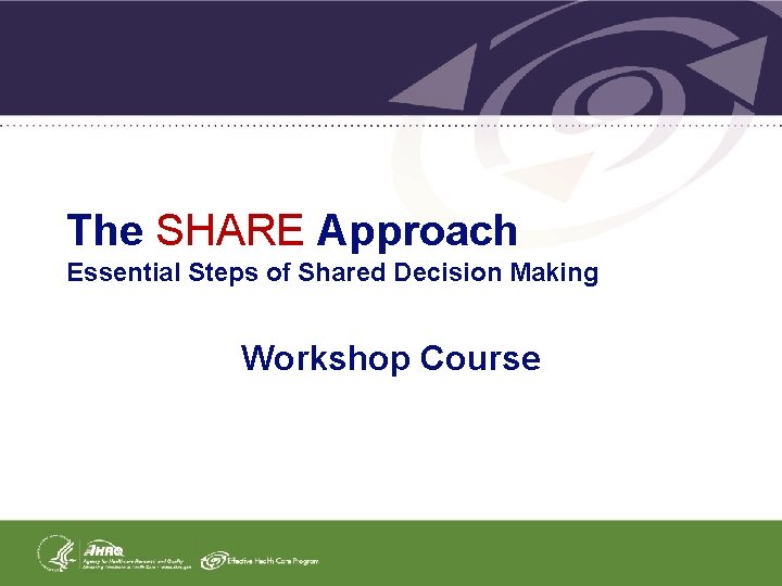 The SHARE Approach Essential Steps of Shared Decision Making Workshop Course 