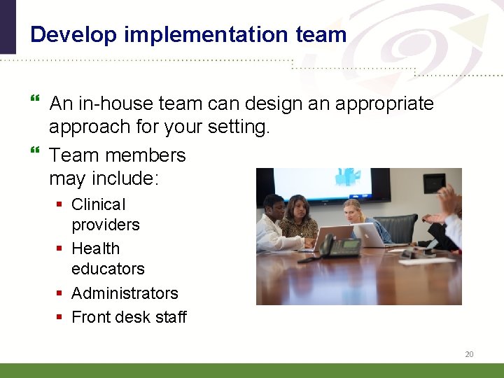 Develop implementation team An in-house team can design an appropriate approach for your setting.