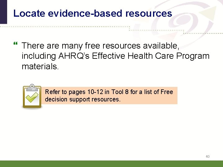 Locate evidence-based resources There are many free resources available, including AHRQ’s Effective Health Care