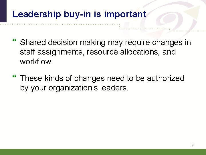 Leadership buy-in is important Shared decision making may require changes in staff assignments, resource