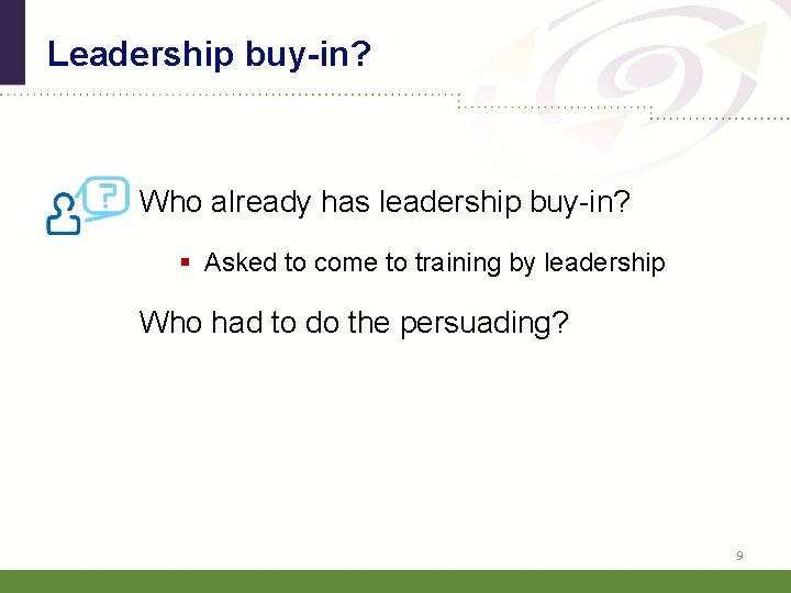 Leadership buy-in? Who already has leadership buy-in? § Asked to come to training by