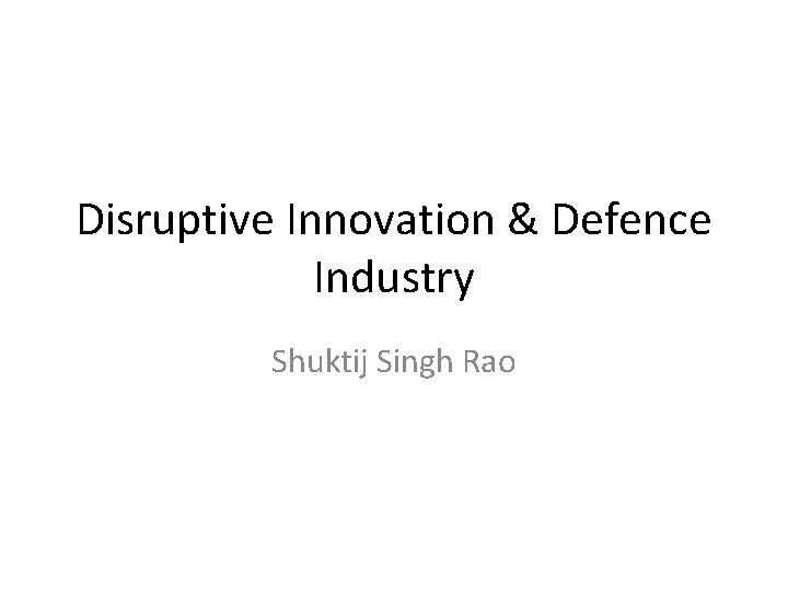 Disruptive Innovation & Defence Industry Shuktij Singh Rao 