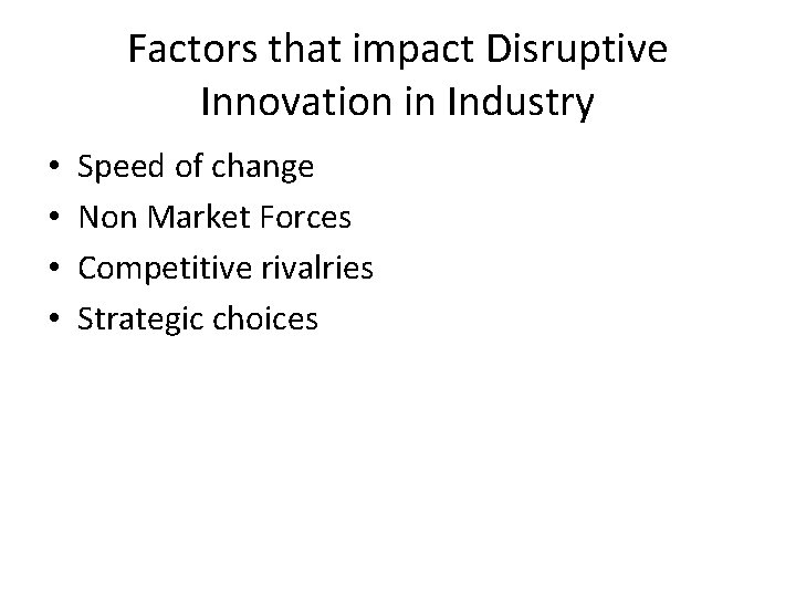 Factors that impact Disruptive Innovation in Industry • • Speed of change Non Market