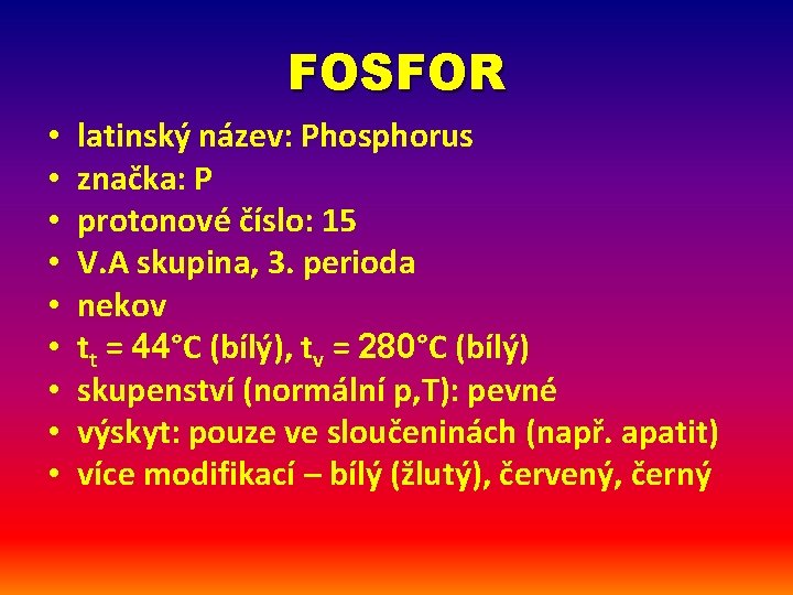 FOSFOR • • • latinský název: Phosphorus značka: P protonové číslo: 15 V. A