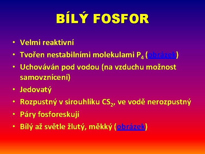 BÍLÝ FOSFOR • Velmi reaktivní • Tvořen nestabilními molekulami P 4 (obrázek) • Uchováván