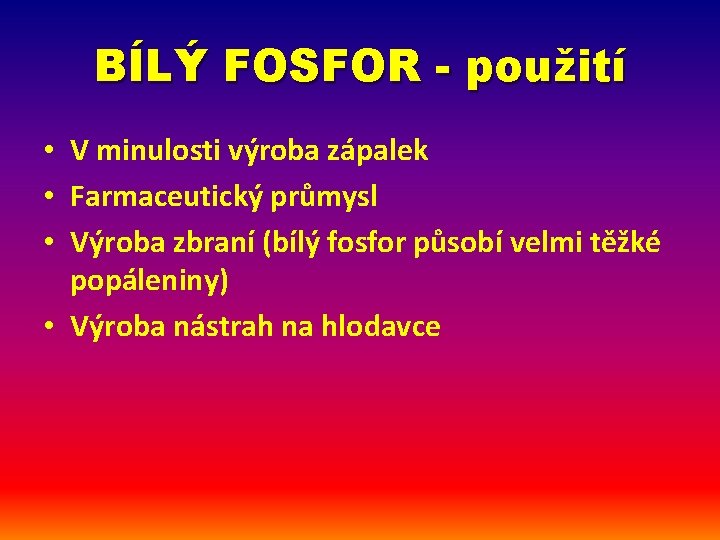 BÍLÝ FOSFOR - použití • V minulosti výroba zápalek • Farmaceutický průmysl • Výroba