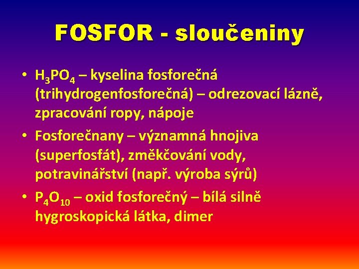 FOSFOR - sloučeniny • H 3 PO 4 – kyselina fosforečná (trihydrogenfosforečná) – odrezovací