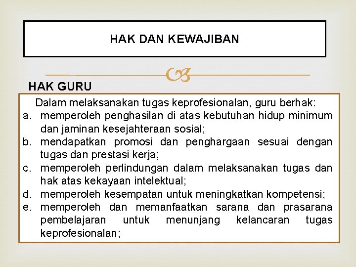 HAK DAN KEWAJIBAN HAK GURU Dalam melaksanakan tugas keprofesionalan, guru berhak: a. memperoleh penghasilan