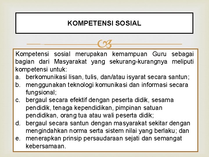 KOMPETENSI SOSIAL Kompetensi sosial merupakan kemampuan Guru sebagai bagian dari Masyarakat yang sekurang-kurangnya meliputi