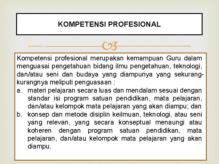 KOMPETENSI PROFESIONAL Kompetensi profesional merupakan kemampuan Guru dalam menguasai pengetahuan bidang ilmu pengetahuan, teknologi,