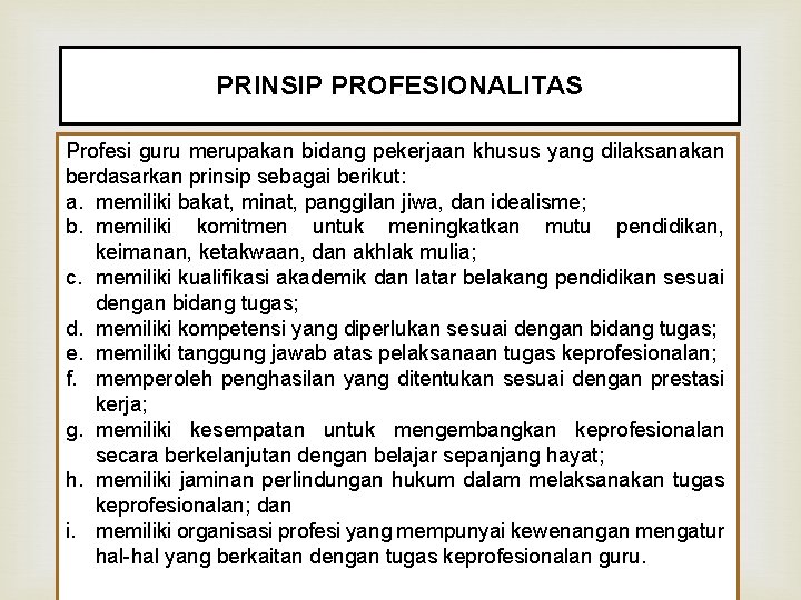 PRINSIP PROFESIONALITAS Profesi guru merupakan bidang pekerjaan khusus yang dilaksanakan berdasarkan prinsip sebagai berikut: