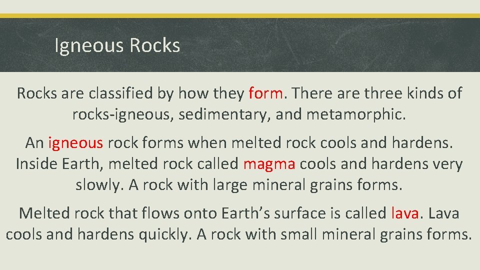 Igneous Rocks are classified by how they form. There are three kinds of rocks-igneous,