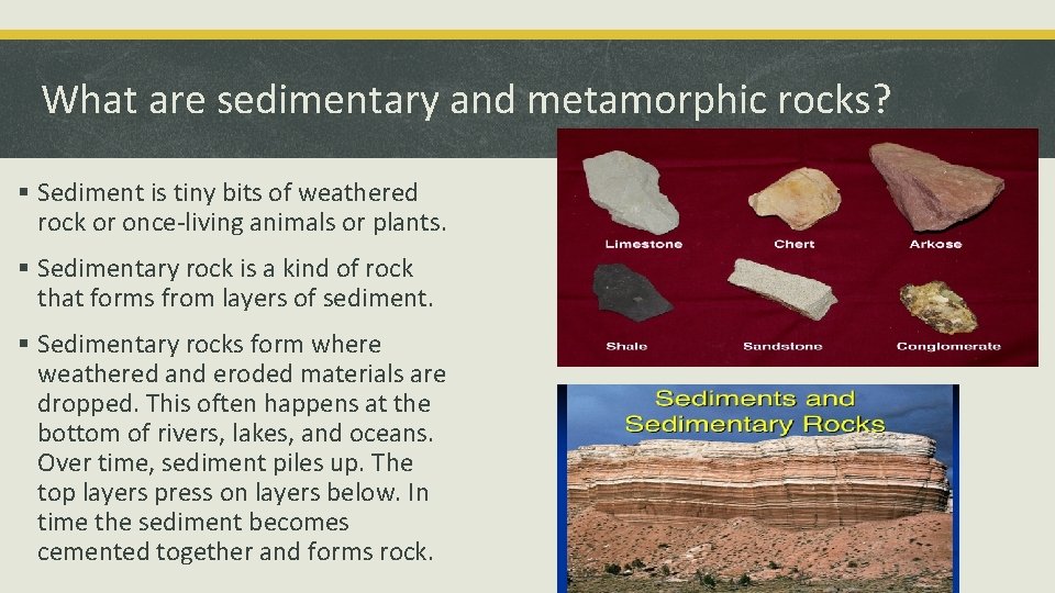 What are sedimentary and metamorphic rocks? § Sediment is tiny bits of weathered rock