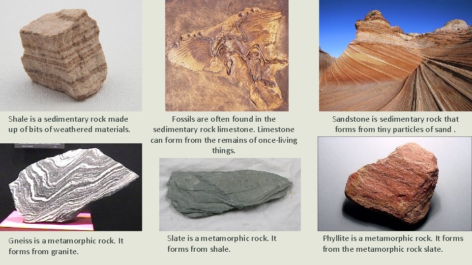 Shale is a sedimentary rock made up of bits of weathered materials. Gneiss is