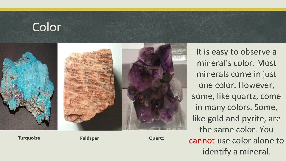 Color Turquoise Feldspar Quartz It is easy to observe a mineral’s color. Most minerals