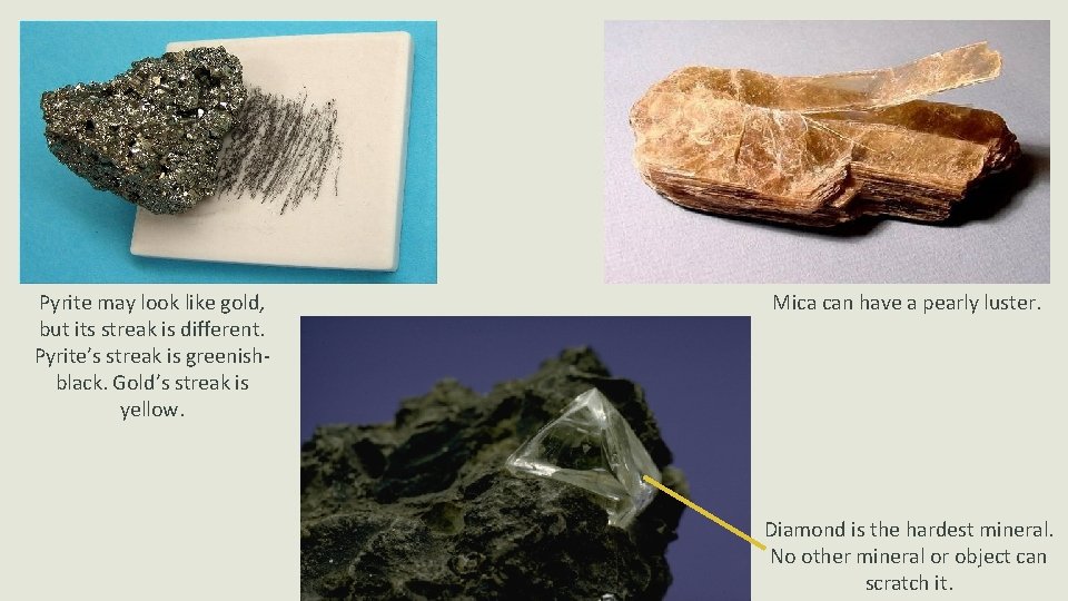 Pyrite may look like gold, but its streak is different. Pyrite’s streak is greenishblack.