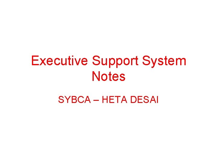 Executive Support System Notes SYBCA – HETA DESAI 