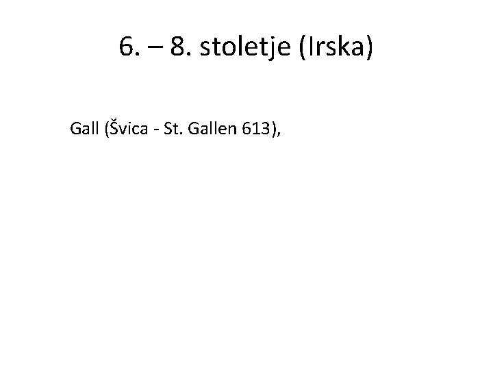 6. – 8. stoletje (Irska) Gall (Švica - St. Gallen 613), 