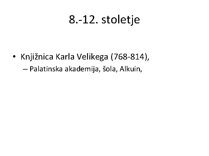 8. -12. stoletje • Knjižnica Karla Velikega (768 -814), – Palatinska akademija, šola, Alkuin,