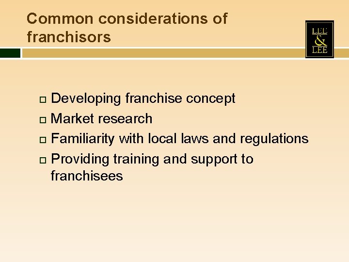 Common considerations of franchisors Developing franchise concept Market research Familiarity with local laws and