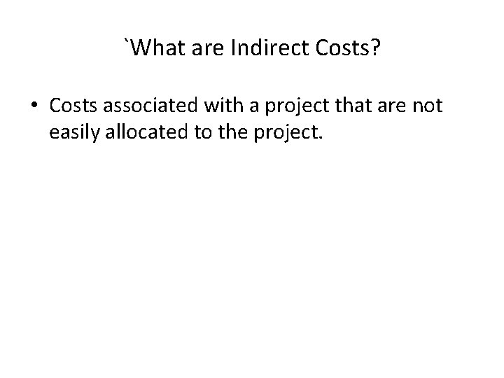 `What are Indirect Costs? • Costs associated with a project that are not easily