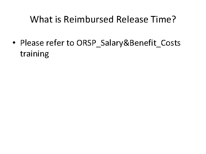 What is Reimbursed Release Time? • Please refer to ORSP_Salary&Benefit_Costs training 