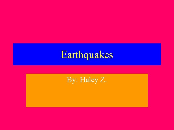 Earthquakes By: Haley Z. 