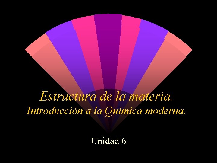 Estructura de la materia. Introducción a la Química moderna. Unidad 6 