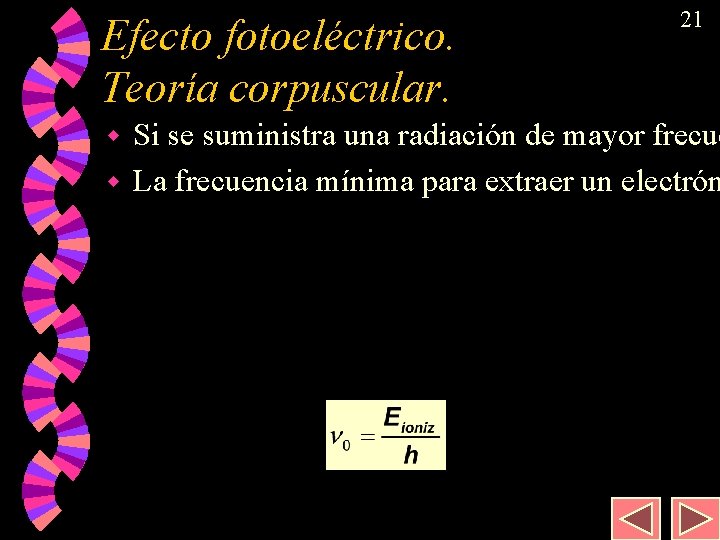 Efecto fotoeléctrico. Teoría corpuscular. 21 Si se suministra una radiación de mayor frecue w