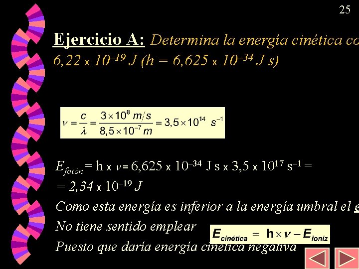 25 Ejercicio A: Determina la energía cinética co 6, 22 x 10– 19 J