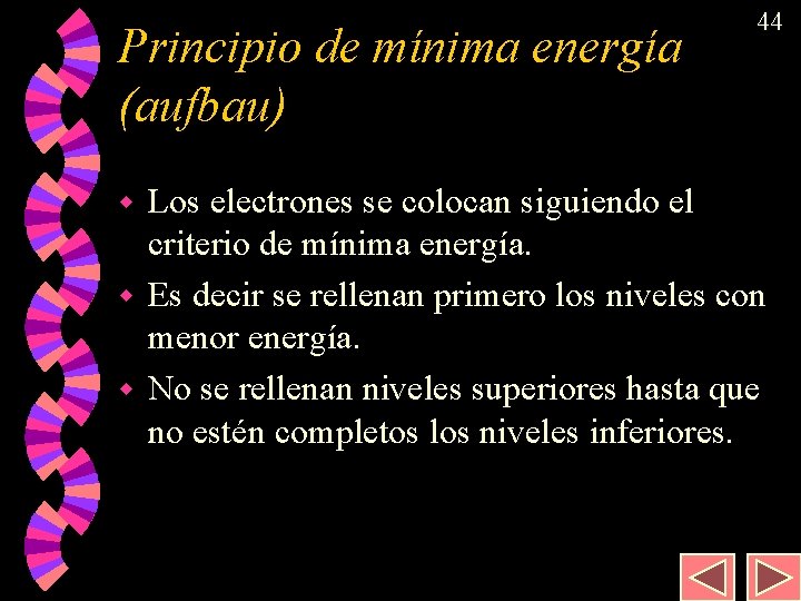 Principio de mínima energía (aufbau) 44 Los electrones se colocan siguiendo el criterio de