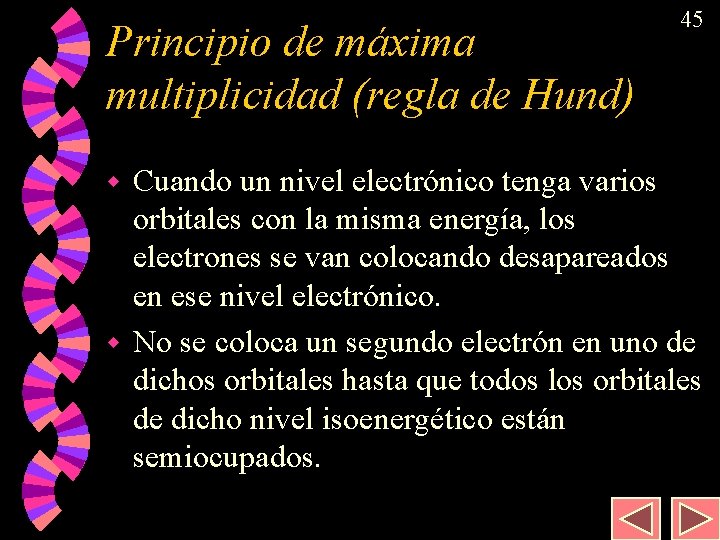 Principio de máxima multiplicidad (regla de Hund) 45 Cuando un nivel electrónico tenga varios