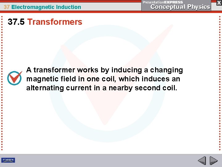 37 Electromagnetic Induction 37. 5 Transformers A transformer works by inducing a changing magnetic