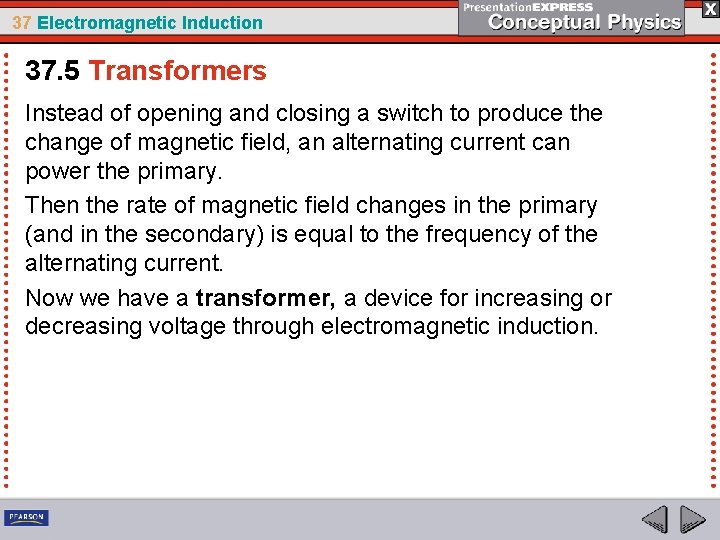 37 Electromagnetic Induction 37. 5 Transformers Instead of opening and closing a switch to