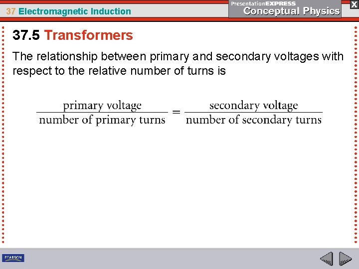 37 Electromagnetic Induction 37. 5 Transformers The relationship between primary and secondary voltages with