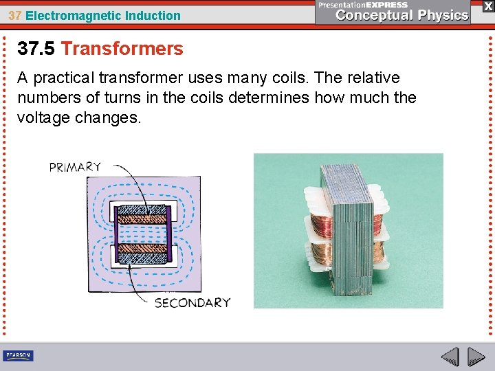 37 Electromagnetic Induction 37. 5 Transformers A practical transformer uses many coils. The relative
