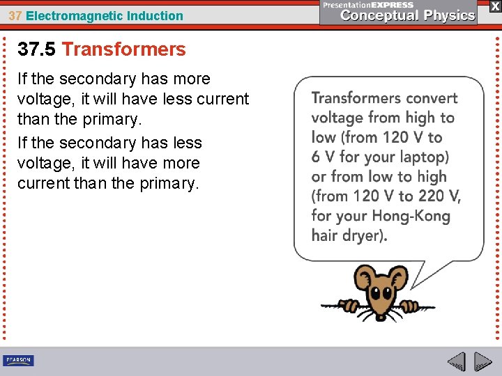 37 Electromagnetic Induction 37. 5 Transformers If the secondary has more voltage, it will