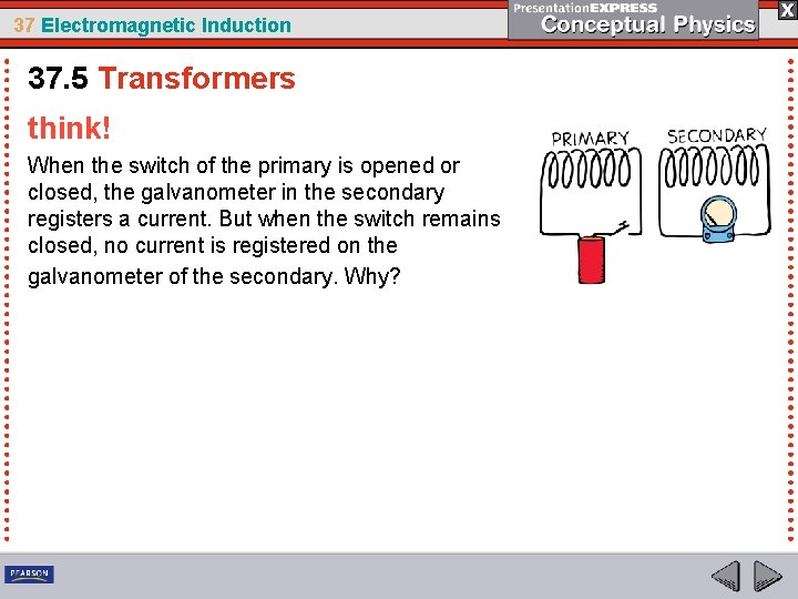 37 Electromagnetic Induction 37. 5 Transformers think! When the switch of the primary is