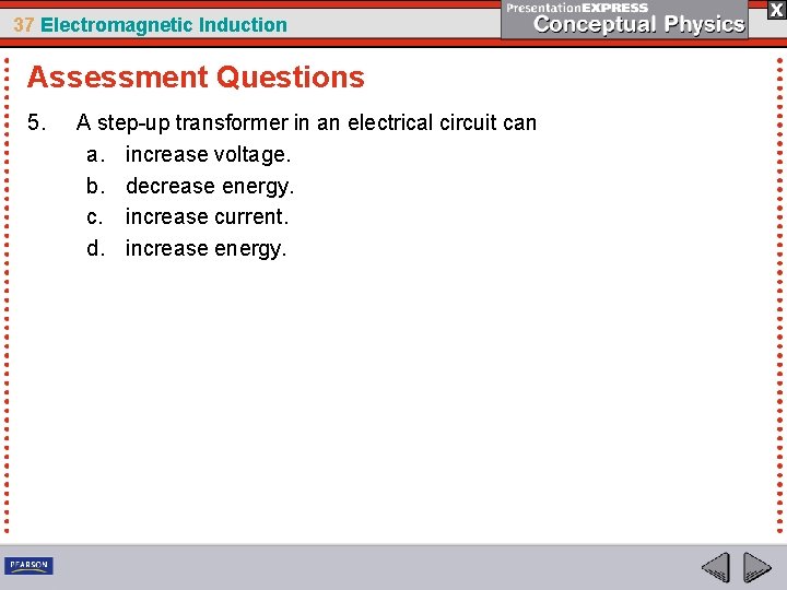 37 Electromagnetic Induction Assessment Questions 5. A step-up transformer in an electrical circuit can