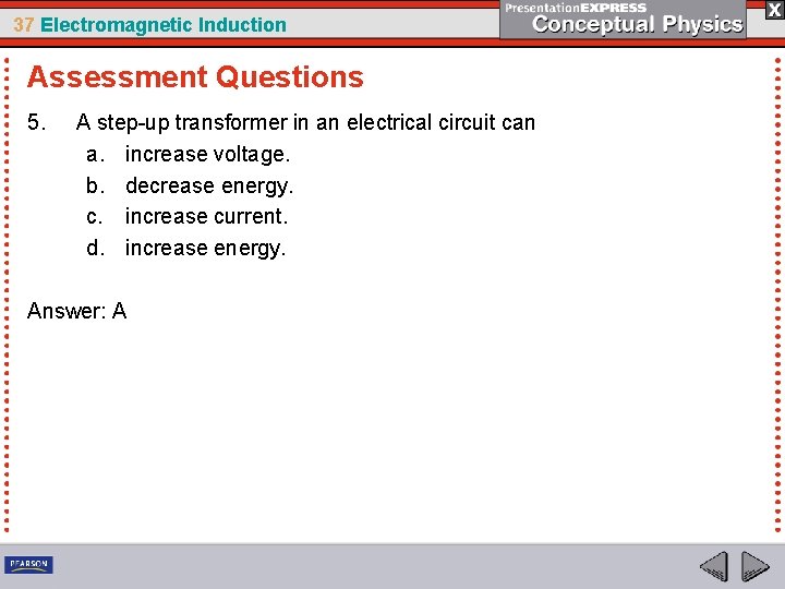 37 Electromagnetic Induction Assessment Questions 5. A step-up transformer in an electrical circuit can