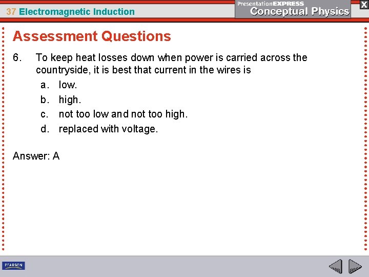 37 Electromagnetic Induction Assessment Questions 6. To keep heat losses down when power is