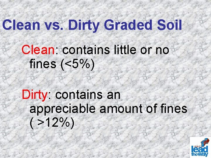 Clean vs. Dirty Graded Soil Clean: contains little or no fines (<5%) Dirty: contains