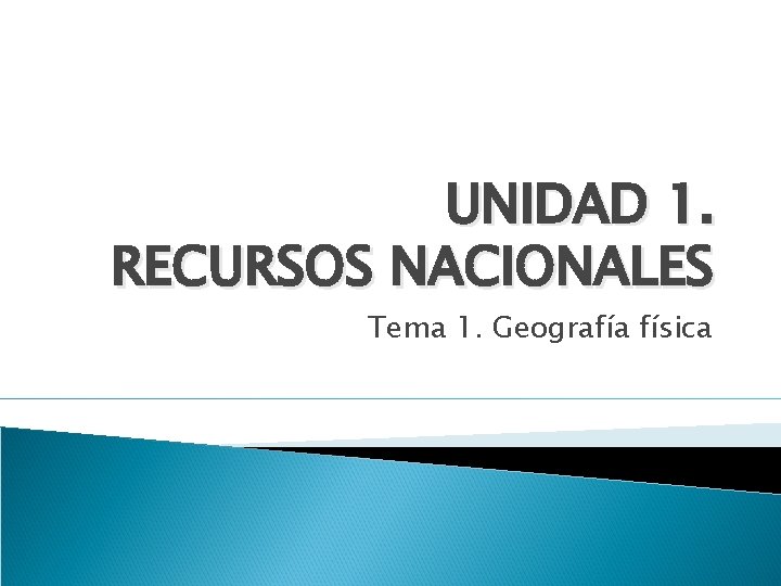 UNIDAD 1. RECURSOS NACIONALES Tema 1. Geografía física 