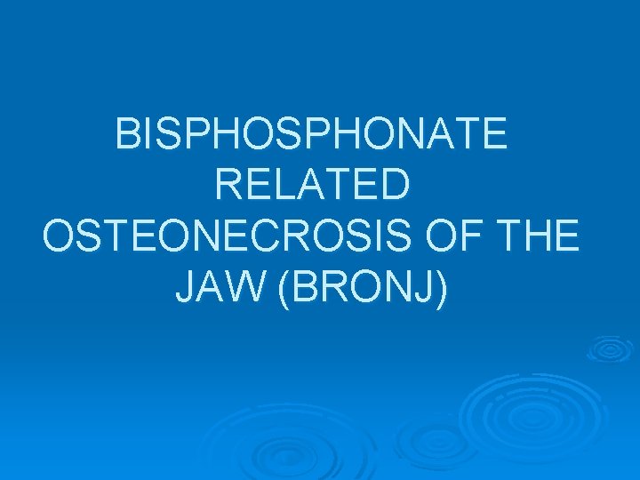 BISPHONATE RELATED OSTEONECROSIS OF THE JAW (BRONJ) 