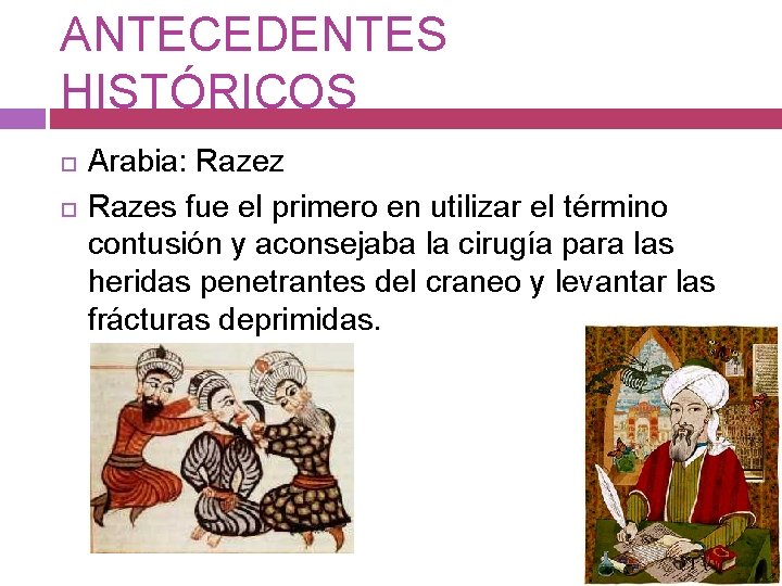 ANTECEDENTES HISTÓRICOS Arabia: Razez Razes fue el primero en utilizar el término contusión y