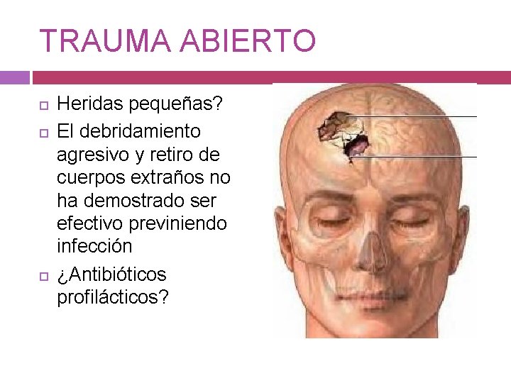 TRAUMA ABIERTO Heridas pequeñas? El debridamiento agresivo y retiro de cuerpos extraños no ha