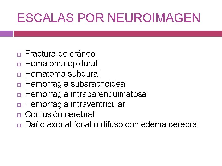 ESCALAS POR NEUROIMAGEN Fractura de cráneo Hematoma epidural Hematoma subdural Hemorragia subaracnoidea Hemorragia intraparenquimatosa