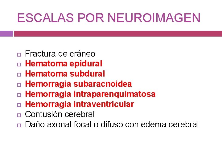 ESCALAS POR NEUROIMAGEN Fractura de cráneo Hematoma epidural Hematoma subdural Hemorragia subaracnoidea Hemorragia intraparenquimatosa