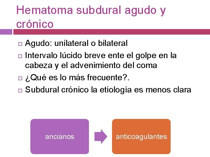 Hematoma subdural agudo y crónico Agudo: unilateral o bilateral Intervalo lúcido breve ente el