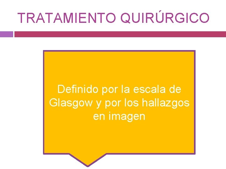 TRATAMIENTO QUIRÚRGICO Definido por la escala de Glasgow y por los hallazgos en imagen